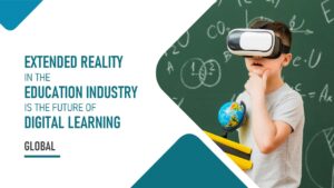 Extended Reality in the Education Industry is the Future of Digital Learning