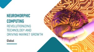 Neuromorphic Computing: Revolutionizing Technology and Driving Market Growth