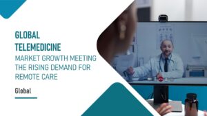 Global Telemedicine Market Growth: Meeting the Rising Demand for Remote Care