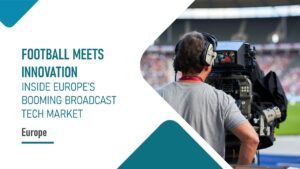 Football Meets Innovation: Inside Europe’s Booming Broadcast Tech Market