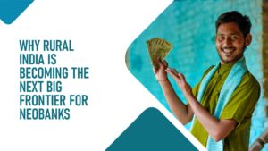Why Rural India Is Becoming the Next Big Frontier for Neobanks